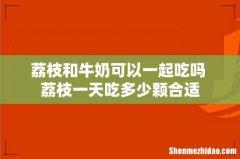 荔枝和牛奶可以一起吃吗 荔枝一天吃多少颗合适