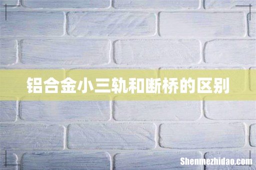 铝合金小三轨和断桥的区别