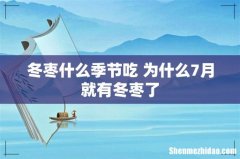 冬枣什么季节吃 为什么7月就有冬枣了