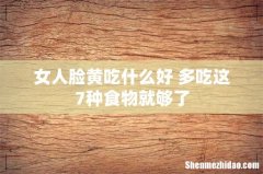 女人脸黄吃什么好 多吃这7种食物就够了
