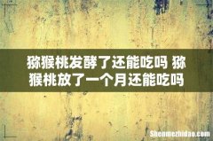 猕猴桃发酵了还能吃吗 猕猴桃放了一个月还能吃吗
