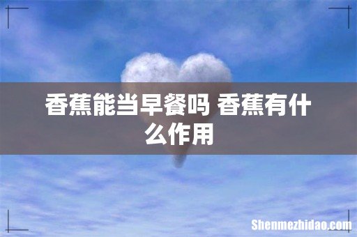 香蕉能当早餐吗 香蕉有什么作用
