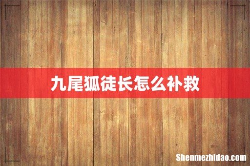 九尾狐徒长怎么补救