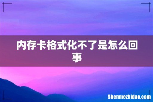 内存卡格式化不了是怎么回事