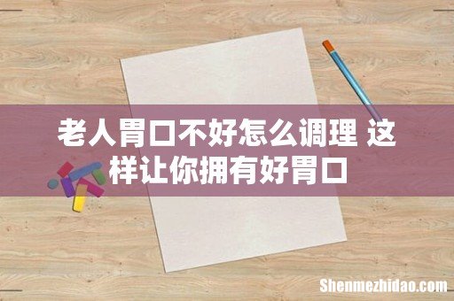 老人胃口不好怎么调理 这样让你拥有好胃口