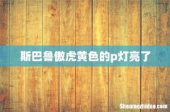 斯巴鲁傲虎黄色的p灯亮了