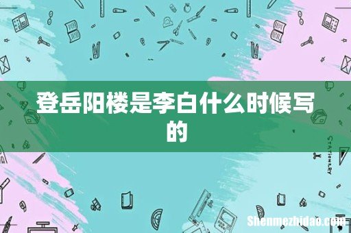 登岳阳楼是李白什么时候写的
