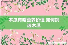 木瓜有啥营养价值 如何挑选木瓜