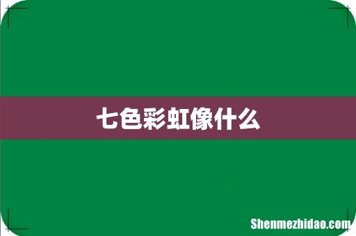 七色彩虹像什么
