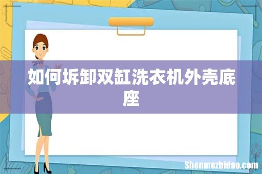如何坼卸双缸洗衣机外壳底座