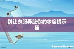 别让衣服弄脏你的妆容提示语