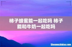 柿子蜂蜜能一起吃吗 柿子能和牛奶一起吃吗