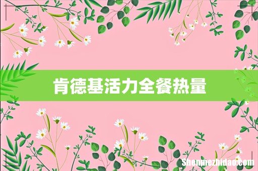 肯德基活力全餐热量