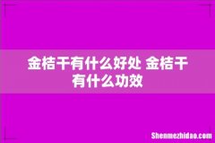 金桔干有什么好处 金桔干有什么功效
