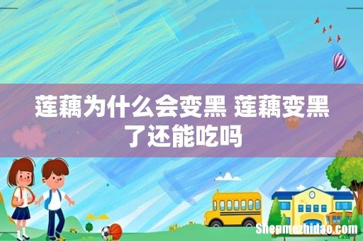 莲藕为什么会变黑 莲藕变黑了还能吃吗