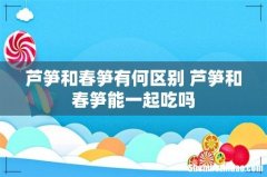 芦笋和春笋有何区别 芦笋和春笋能一起吃吗