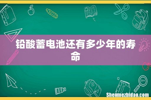 铅酸蓄电池还有多少年的寿命