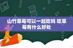 山竹草莓可以一起吃吗 吃草莓有什么好处