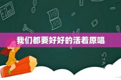 我们都要好好的活着原唱