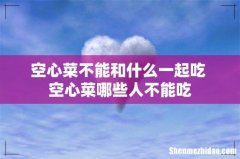 空心菜不能和什么一起吃 空心菜哪些人不能吃