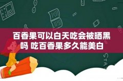 百香果可以白天吃会被晒黑吗 吃百香果多久能美白