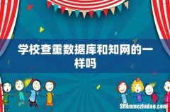 学校查重数据库和知网的一样吗