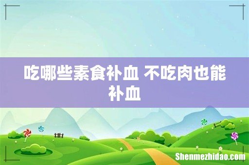 吃哪些素食补血 不吃肉也能补血