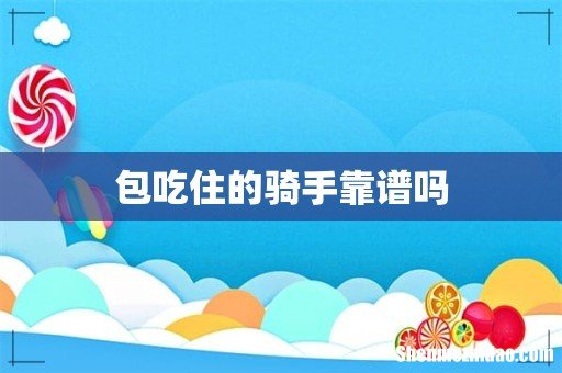 包吃住的骑手靠谱吗