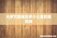 大伊万能摧毁多少公里的建筑物