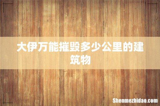 大伊万能摧毁多少公里的建筑物