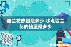 西兰花热量是多少 水煮西兰花的热量是多少
