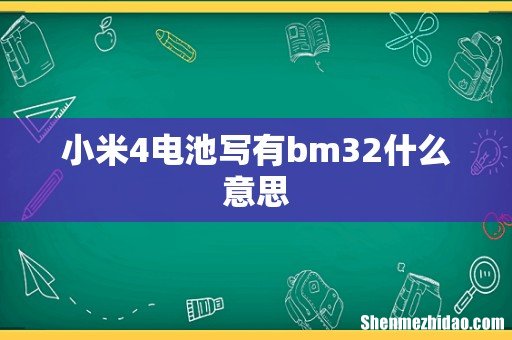 小米4电池写有bm32什么意思