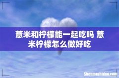 薏米和柠檬能一起吃吗 薏米柠檬怎么做好吃