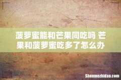菠萝蜜能和芒果同吃吗 芒果和菠萝蜜吃多了怎么办