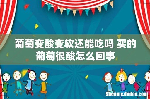 葡萄变酸变软还能吃吗 买的葡萄很酸怎么回事