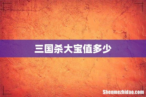 三国杀大宝值多少