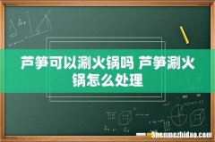 芦笋可以涮火锅吗 芦笋涮火锅怎么处理