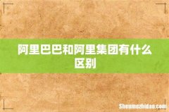 阿里巴巴和阿里集团有什么区别