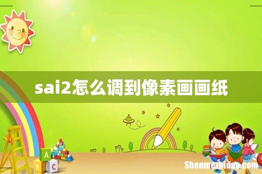 sai2怎么调到像素画画纸