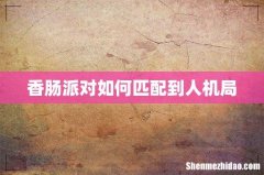 香肠派对如何匹配到人机局