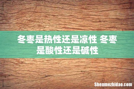 冬枣是热性还是凉性 冬枣是酸性还是碱性