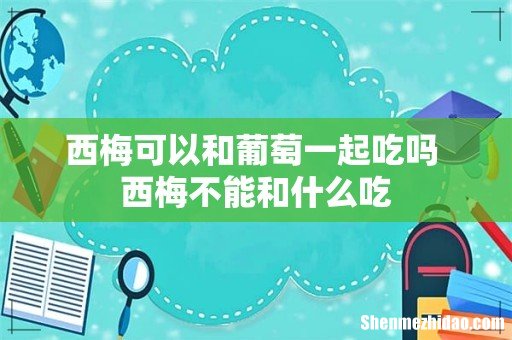西梅可以和葡萄一起吃吗 西梅不能和什么吃