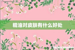 精油对皮肤有什么好处