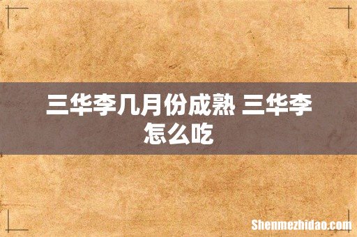 三华李几月份成熟 三华李怎么吃