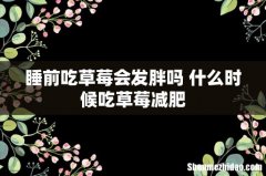 睡前吃草莓会发胖吗 什么时候吃草莓减肥