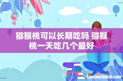 猕猴桃可以长期吃吗 猕猴桃一天吃几个最好