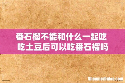 番石榴不能和什么一起吃 吃土豆后可以吃番石榴吗