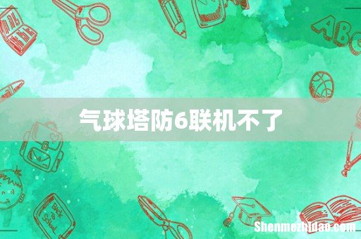 气球塔防6联机不了
