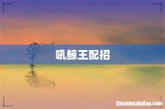吼鲸王配招