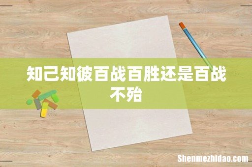 知己知彼百战百胜还是百战不殆